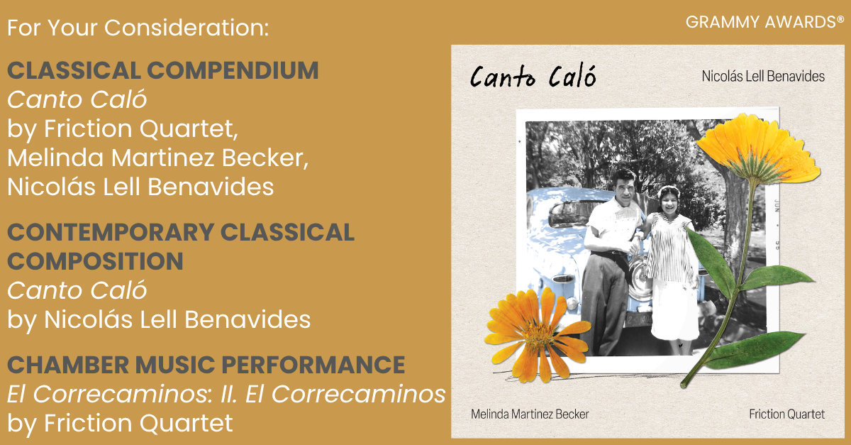 FYC: Best Classical Compendium, Best Classical Composition, and Best Chamber Music Performance - "Canto Caló" by Nicolás Lell Benavides, Friction Quartet, and Melinda Martinez Becker