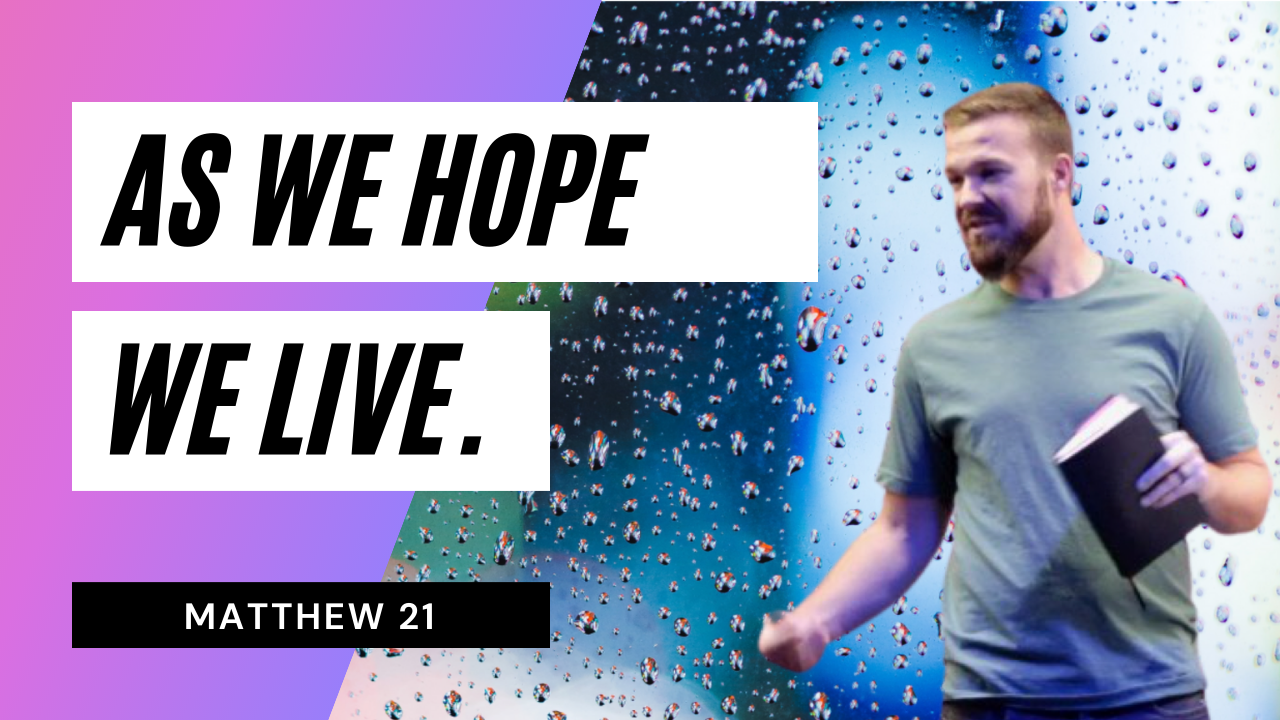 As We Hope We Live (matthew 21)