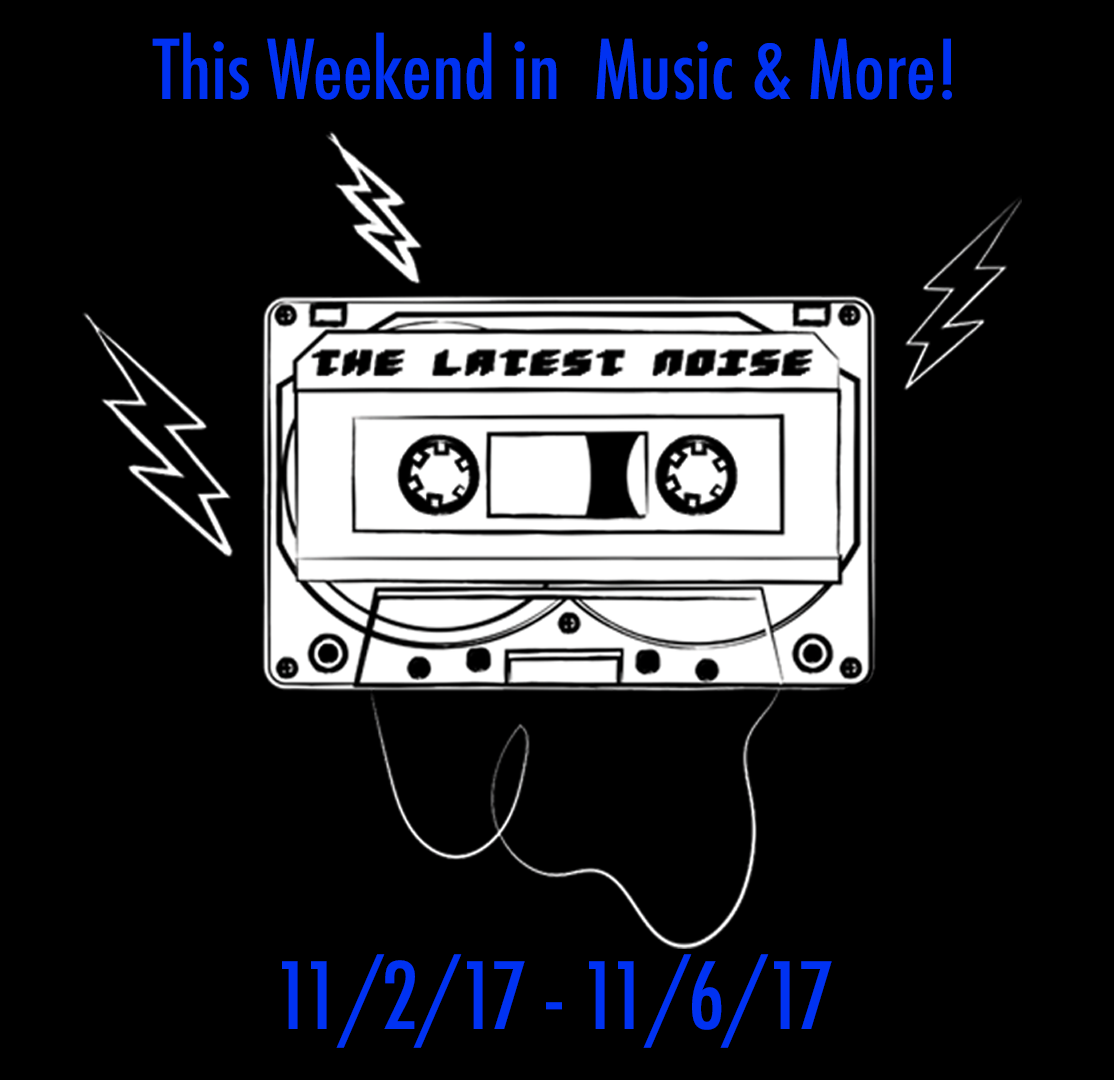 This Weekend In Music and More 11/2/17 - 11/6/17 