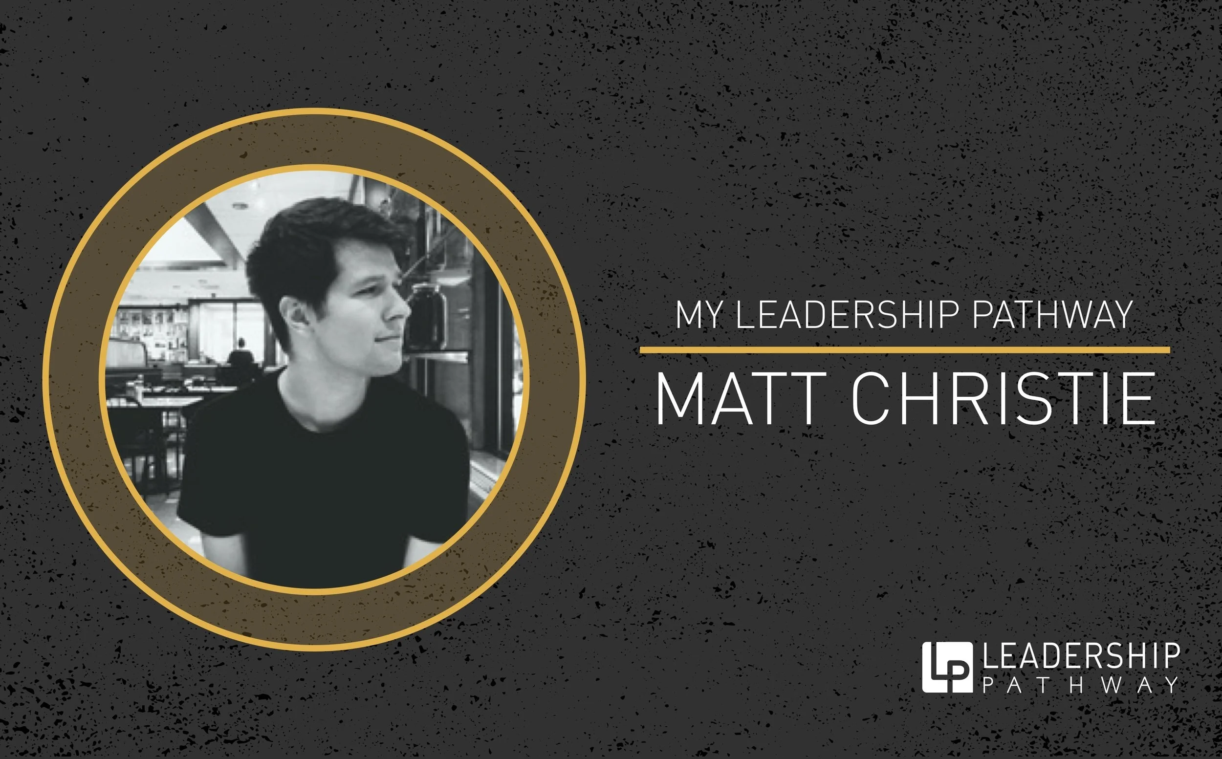 Matt Christie : My Leadership Pathway