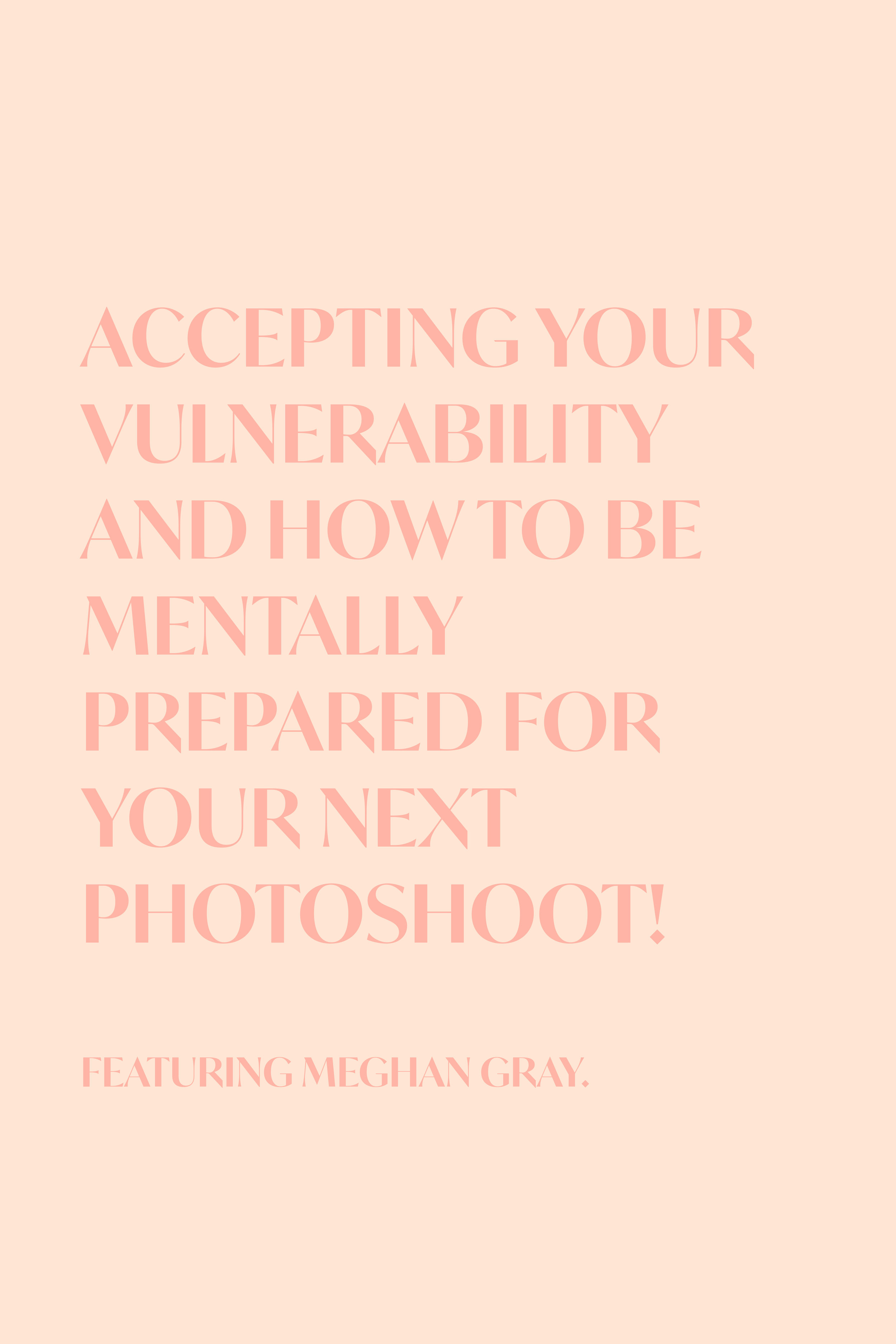 Accepting your vulnerability and how to be mentally prepared for your next photoshoot - featuring Meghan Gray.