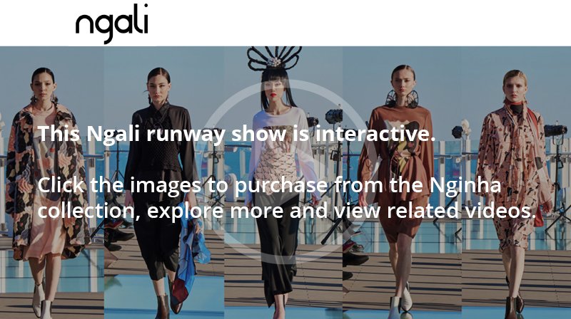 Click the image above to watch luxury fashion label, Ngali’s Milan based interactive runway show incentivising viewers to click &amp; immediately shop the collection &amp; deliver their unique story.