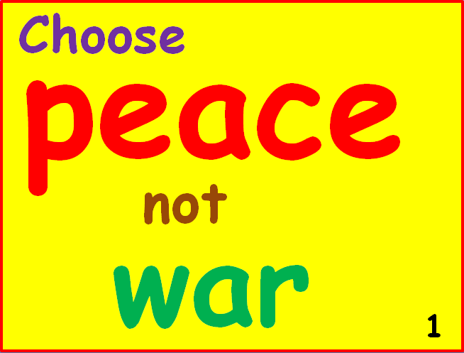   Slide 1    There’s too much war around - Jesus wants us to pray for peace in the world. Always choose peace, don’t start an argument or a fight. Choose peace! 