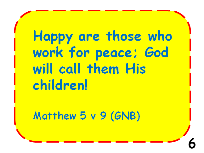   SLIDE 6  Here’s something Jesus said about people who work for  PEACE   
