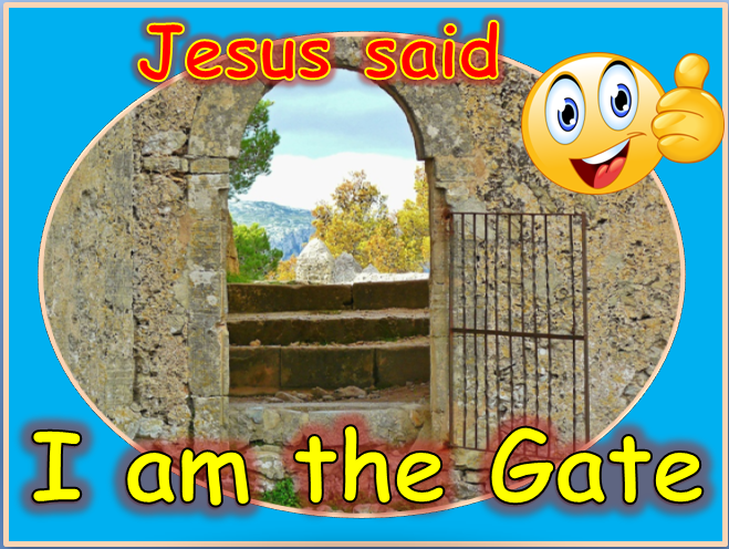   SLIDE 1   Jesus said ‘I Am the Gate’. Now that seems a strange thing to say doesn’t it. What did He mean? All around us there are different types of gates, you may have one by your house or in your garden. To understand what Jesus meant by calling 