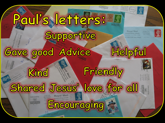   PP image 3  Paul’s letters gave good advice, they were encouraging, kind, friendly, helpful, challenging and supportive and they shared Jesus’ love for all. 
