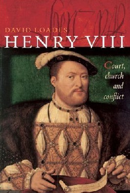 When you see me, you know me: Henry VIII: Court, Church, and Conflict by David Loades 