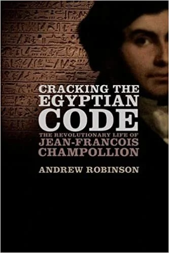 Cracking the Egyptian Code by Andrew Robinson