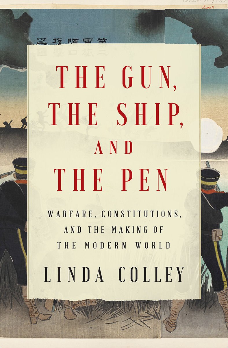 The Gun, the Ship, and the Pen Warfare, Constitutions, and the Making of the Modern World by Linda Colley.jpg