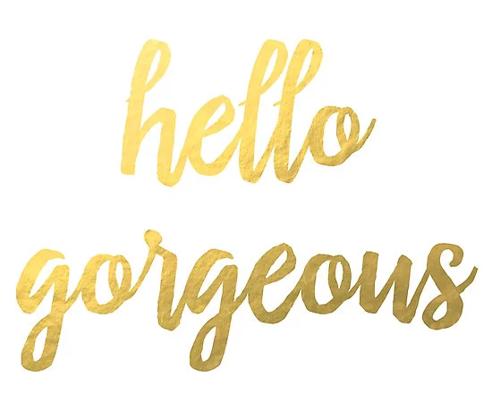 hello gorgeous.jpg