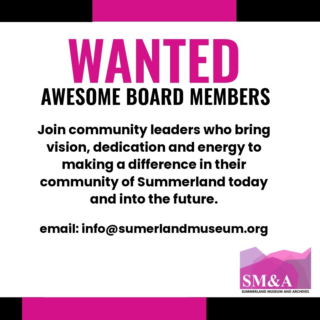 Do you have a passion for Summerland and our heritage? Are you interested in getting more involved with the Summerland Museum? SMAS needs YOU!
We're looking for enthusiastic new board members to join our team. Please contact us at info@summerlandmuse