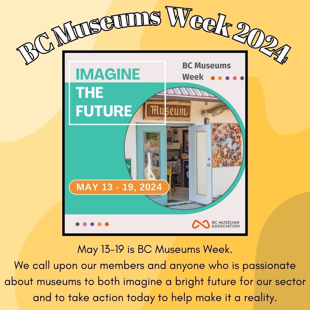 This week is BC Museums Week!

Join the BCMA from May 13-19 in imagining a sustainable, inclusive, and vibrant future, not only for museums and cultural institutions, but for all British Columbians.

The past five years have been hard for museums, ga