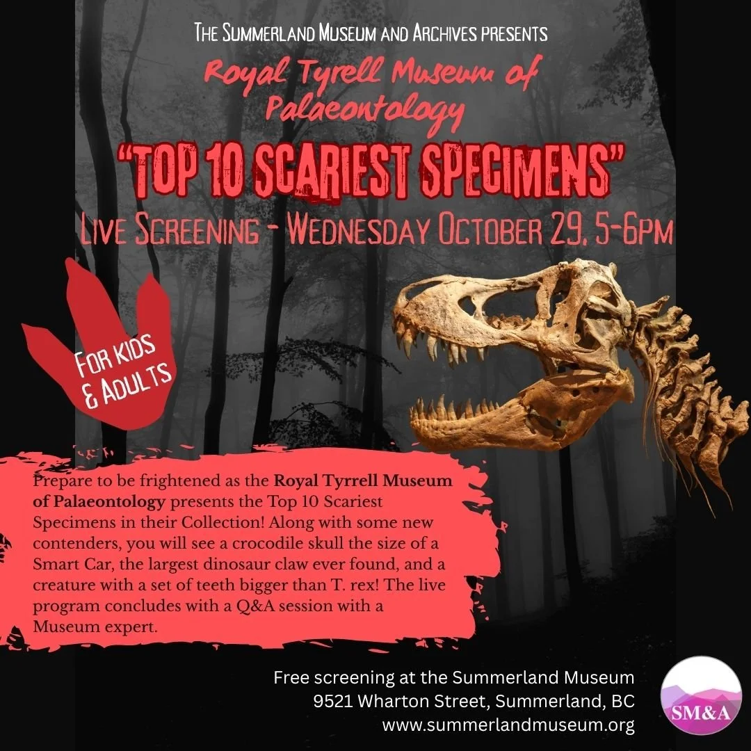 Join us at The Summerland Museum for a LIVE SCREENING from the amazing Royal Tyrrell Museum of Palaeontology.

Prepare to be frightened as the Royal Tyrrell Museum of Palaeontology presents the Top 10 Scariest Specimens in their Collection! Along wit