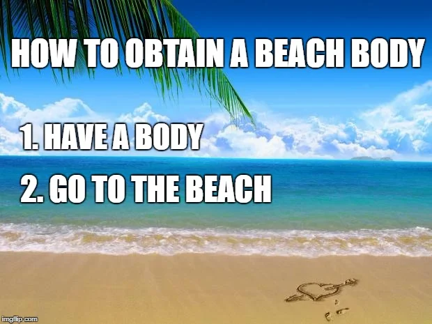 how-to-obtain-a-beach-body-1-have-a-body-2-go-to-the-beach.png