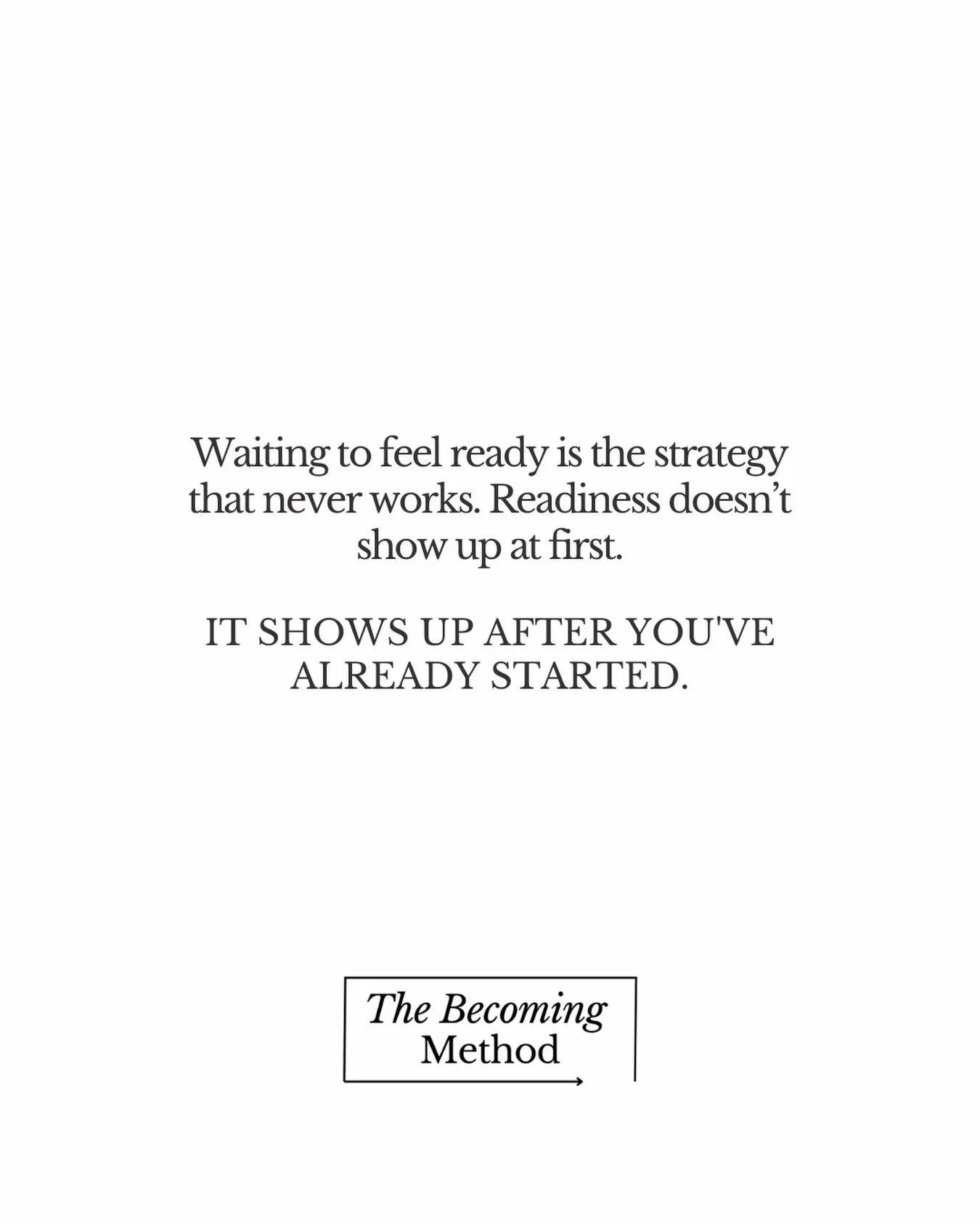 Readiness shows up after you&rsquo;ve started. Take the first step. 

#TheBecomingMethod 
#comingsoon