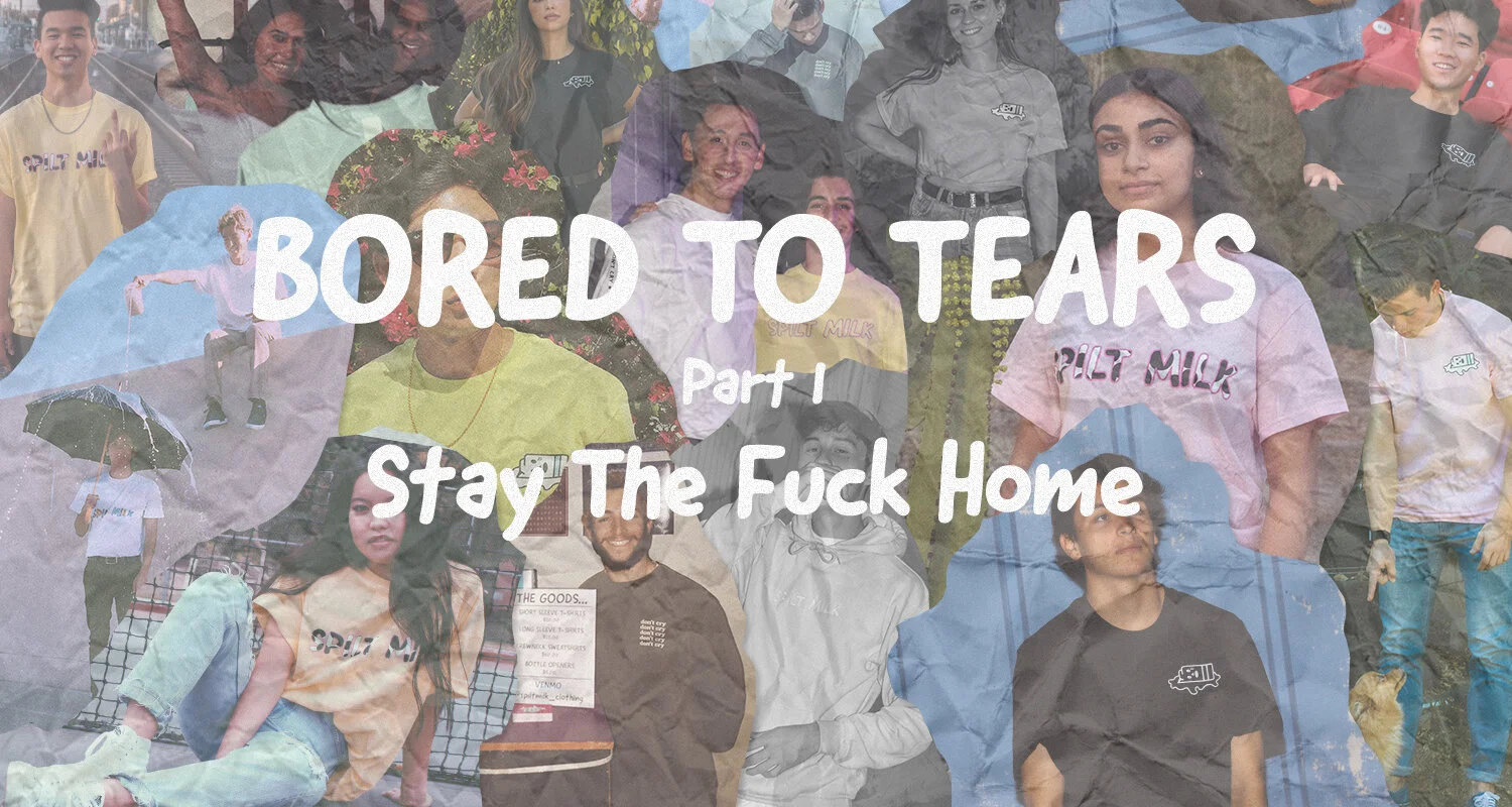 Bored to Tears Part 1: Stay The Fuck Home