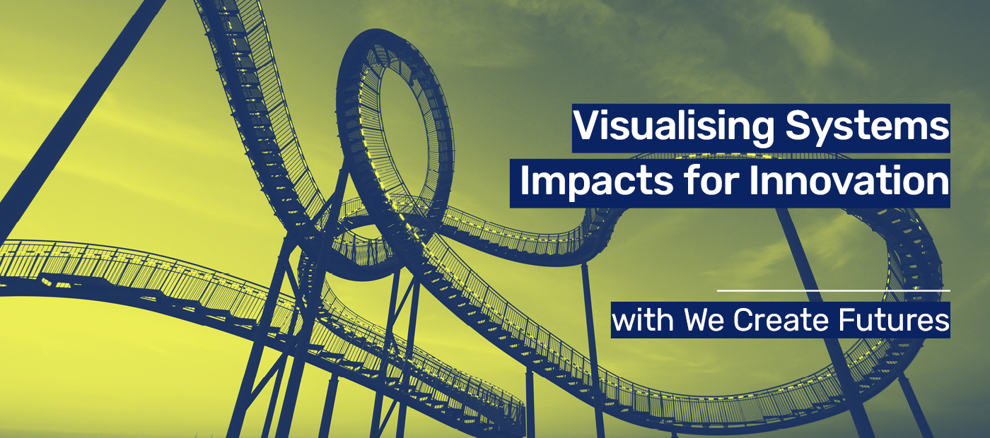 Online Workshop - Creative HQ + We Create Futures: Visualising Systems Impacts for Innovation