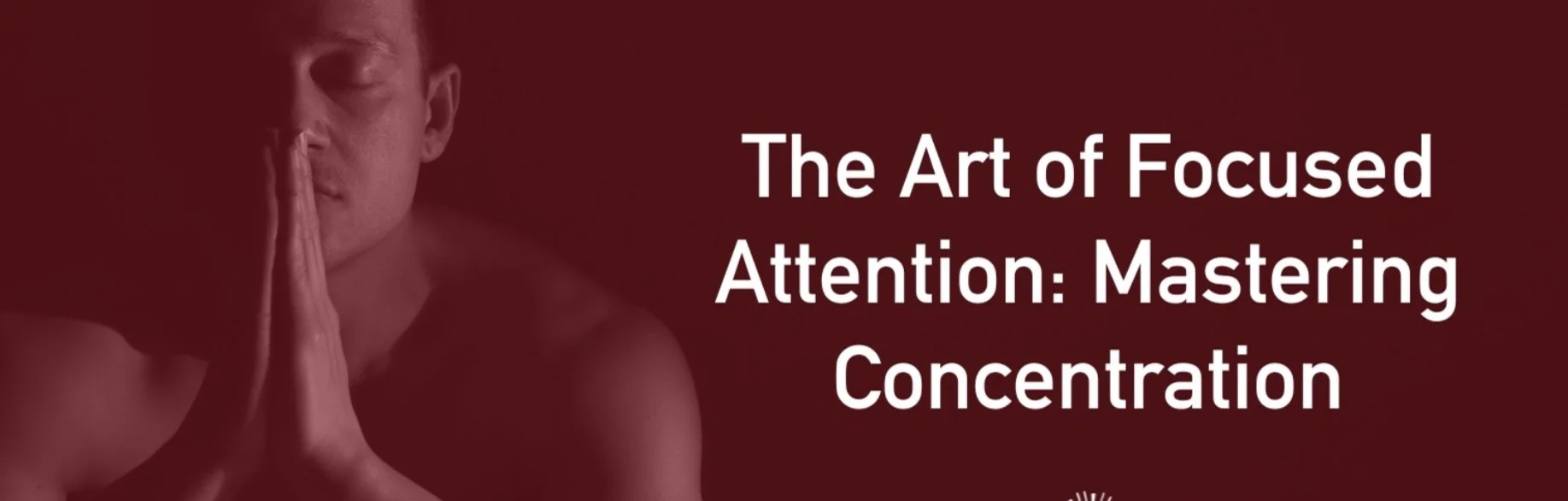 The Art of Focused Attention: Mastering Concentration