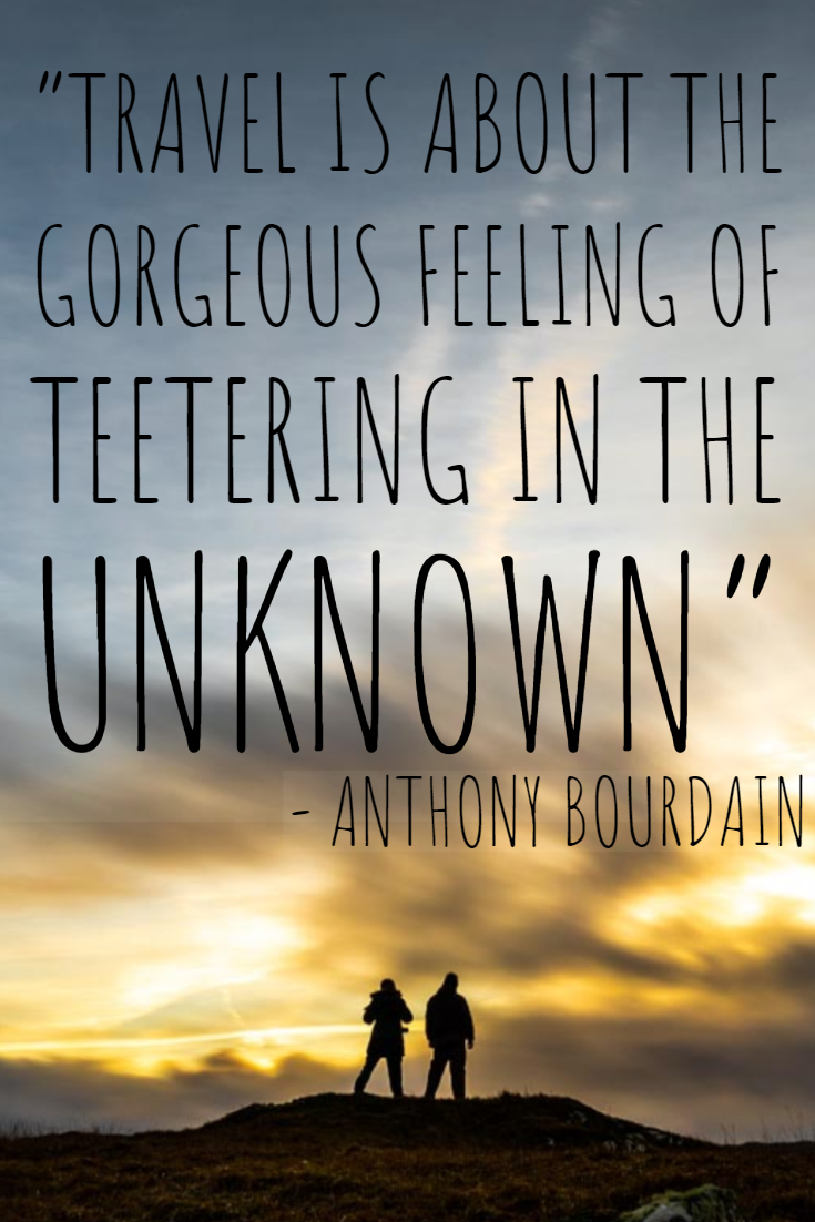 Travel is about the gorgeous feeling of teetering in the unknown.jpg