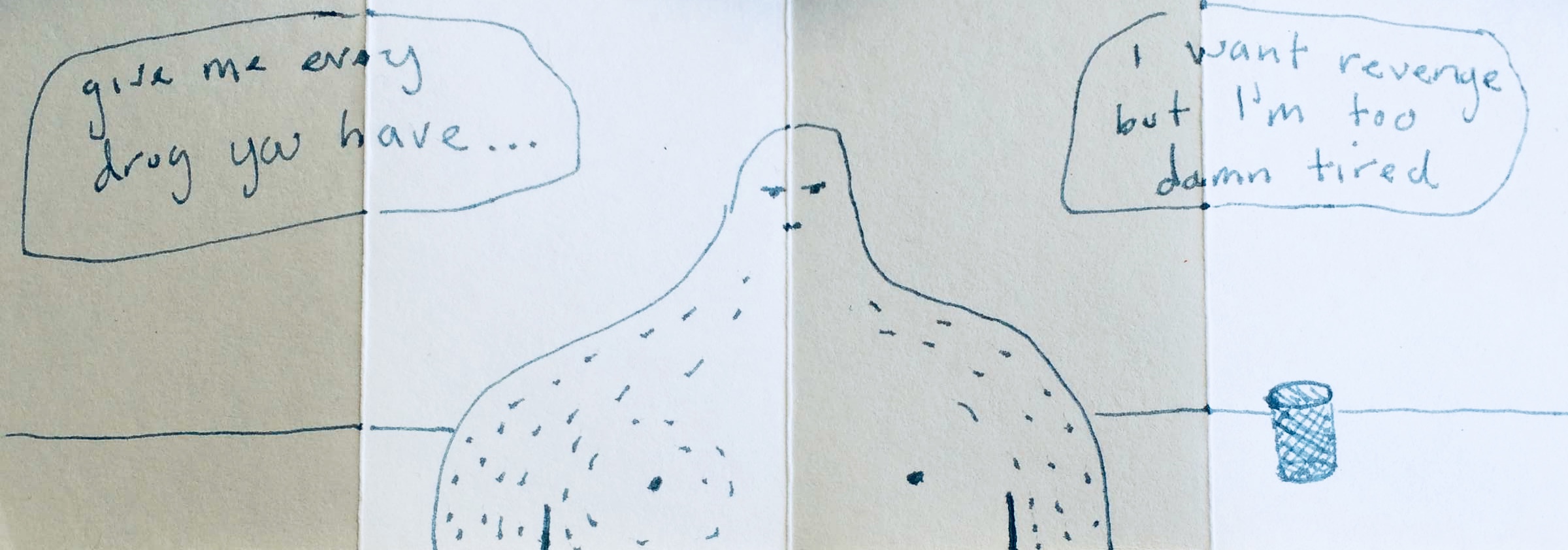 give me every drug you have