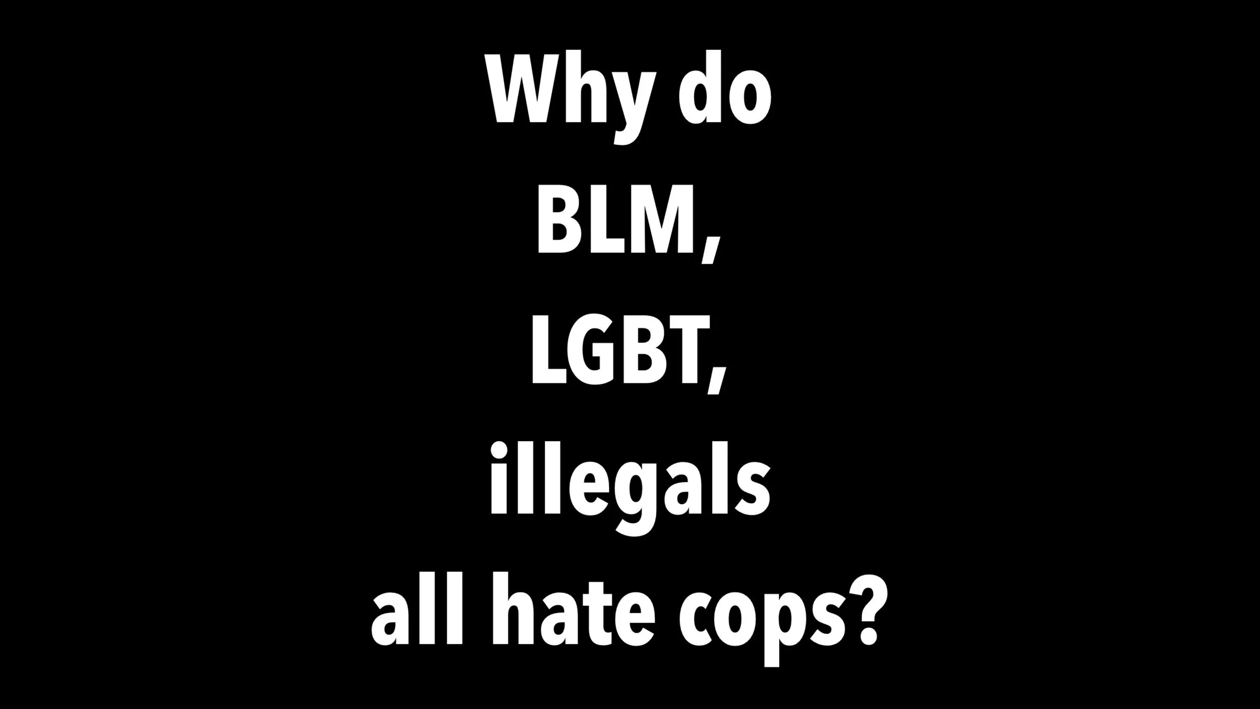Why-BLM-LGBT-Illegals-Hate-Cops.jpg