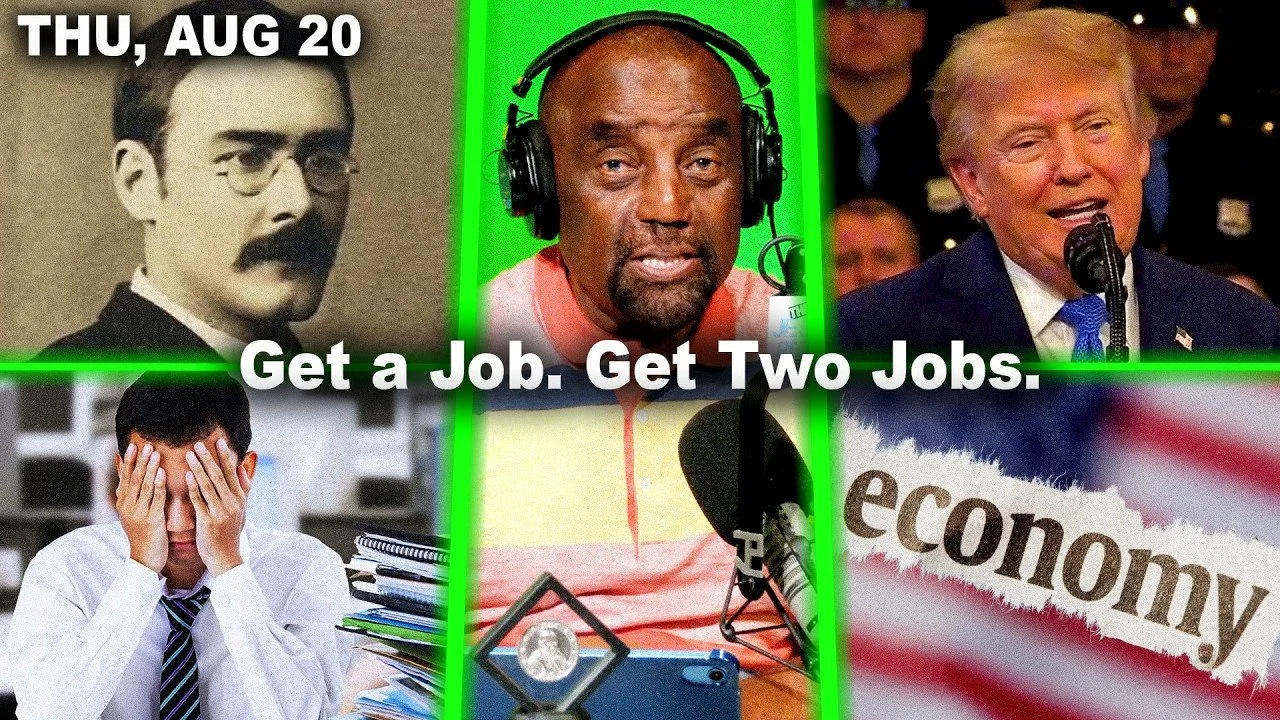Get a Job. Get Two Jobs. | Rudyard Kipling. Blaming Trump. Destroyed by Parents | JLP Thu 8/20/26