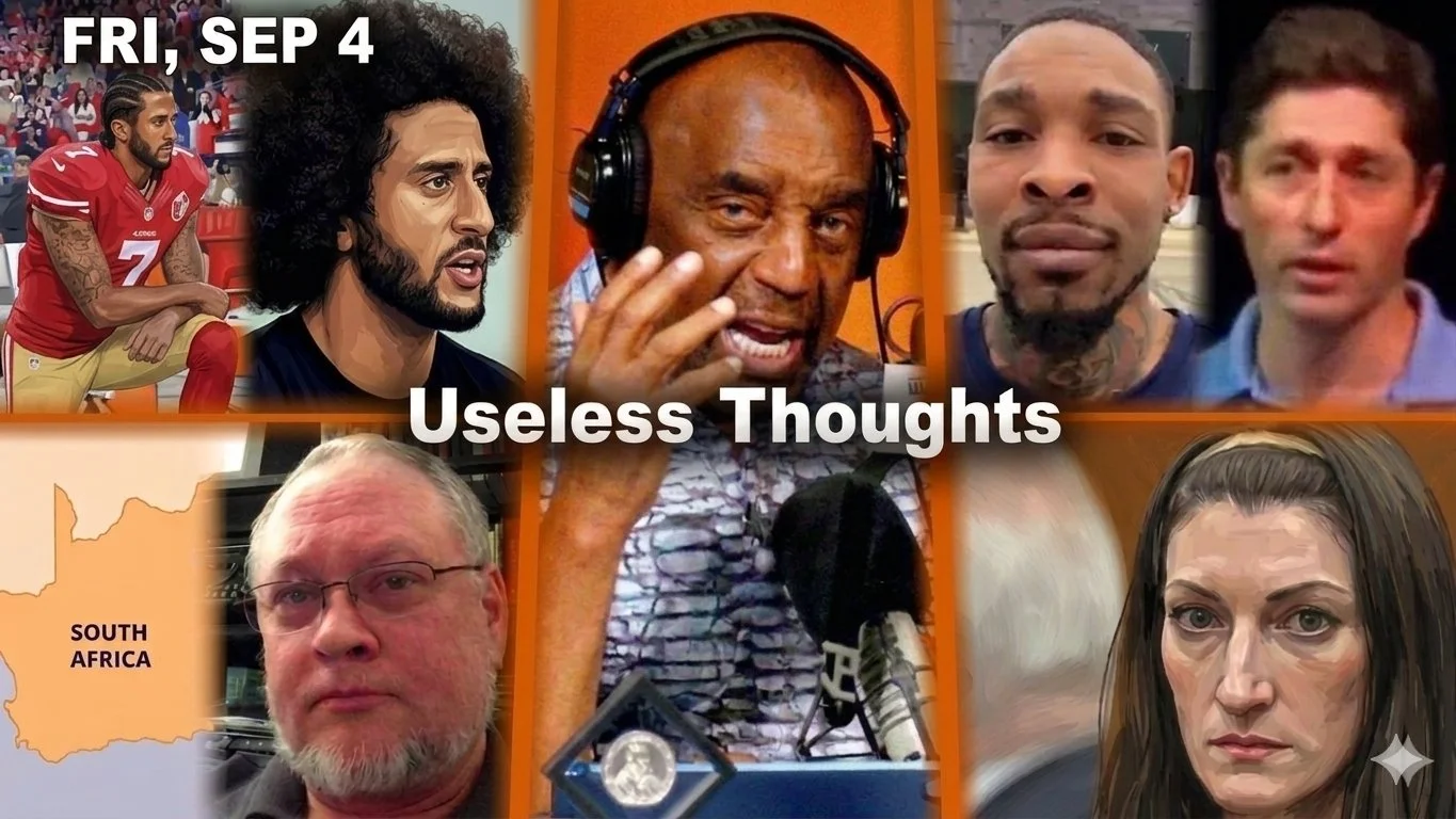 Useless Thoughts | Kaepernick. Minneapolis. South African. Gf Left. Clancy Mistrial | JLP Fri 9/4/26