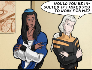 Description of picture: Two people are standing side-by-side, arms folded and turned away from each other even though they're looking at each other. On the left, a brown-skinned, tall person with long, dark, straight hair (Gilou) looks surprised, as a shorter man with long, blond hair (Tal) says: "Would you be insulted if I asked you to work for me?"