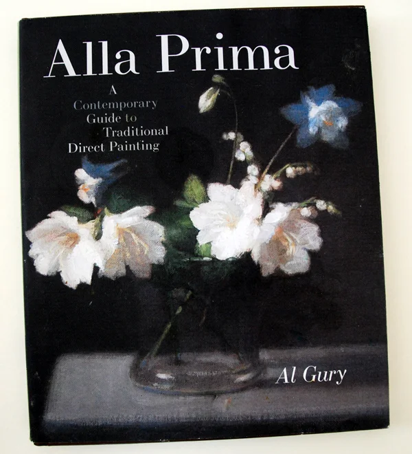 Alla Prima: A Contemporary Guide to Traditional Direct Painting by Al Gury 