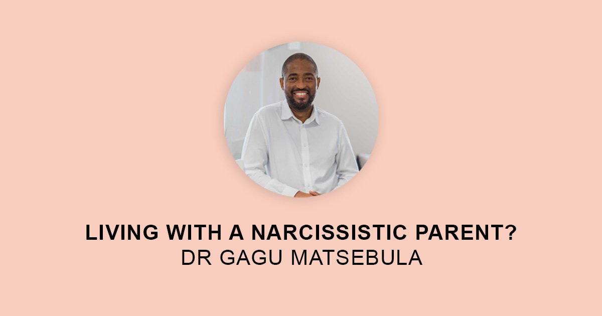 Dr Gagu Matsebula: Living with a Narcissistic Parent?