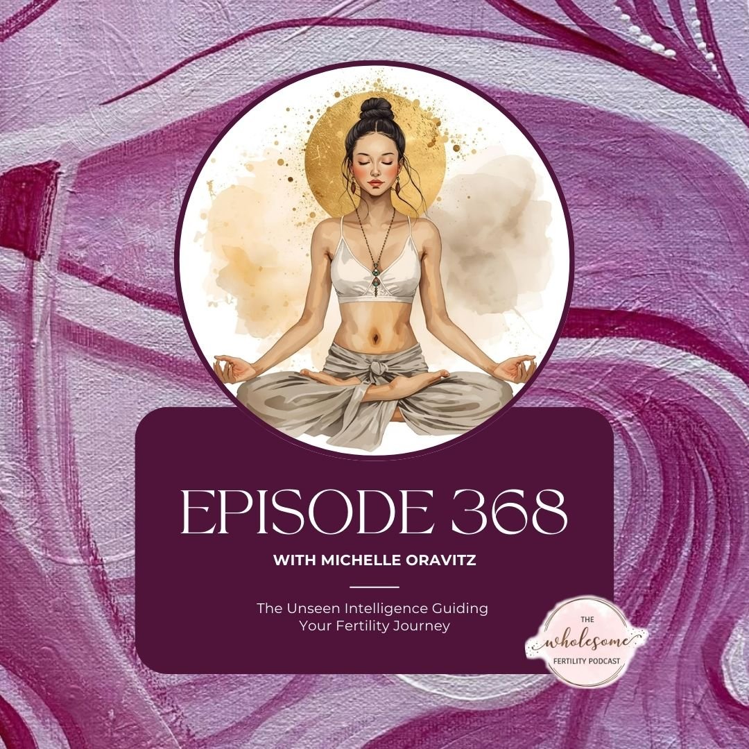 Ep 368 The Unseen Intelligence Guiding Your Fertility Journey