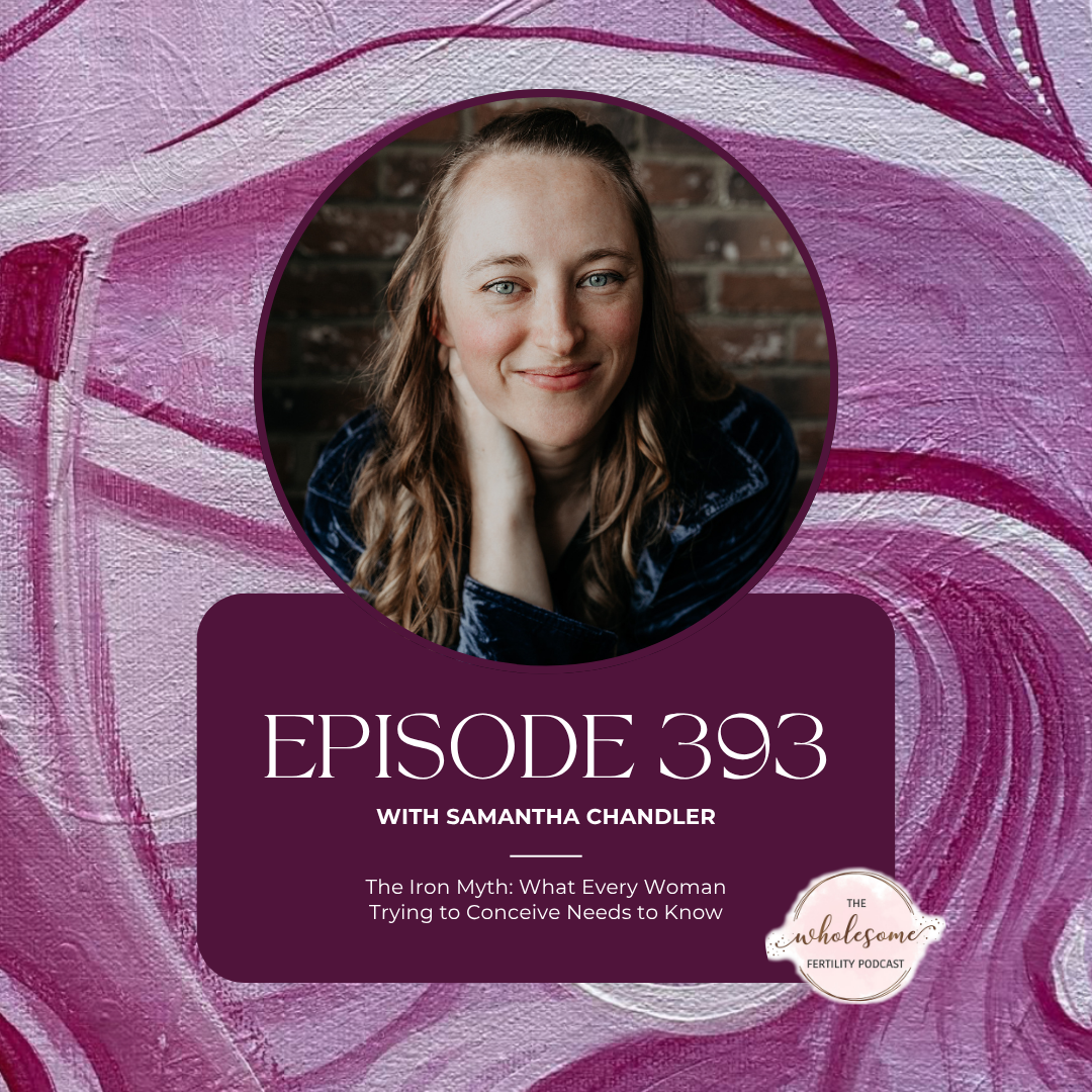 EP 393 The Iron Myth: What Every Woman Trying to Conceive Needs to Know with Samantha Chandler