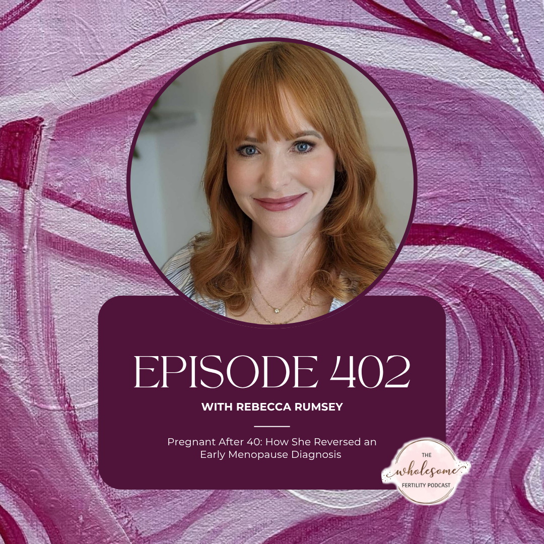 EP 402 Pregnant After 40: How She Reversed an Early Menopause Diagnosis with Rebecca Rumsey