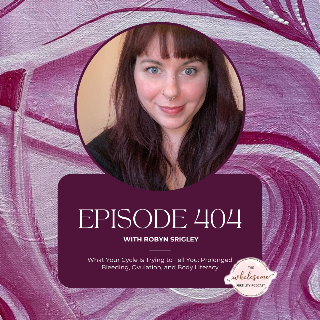 Ep 404: What Your Cycle Is Trying to Tell You: Prolonged Bleeding, Ovulation, and Body Literacy with Robyn Srigley