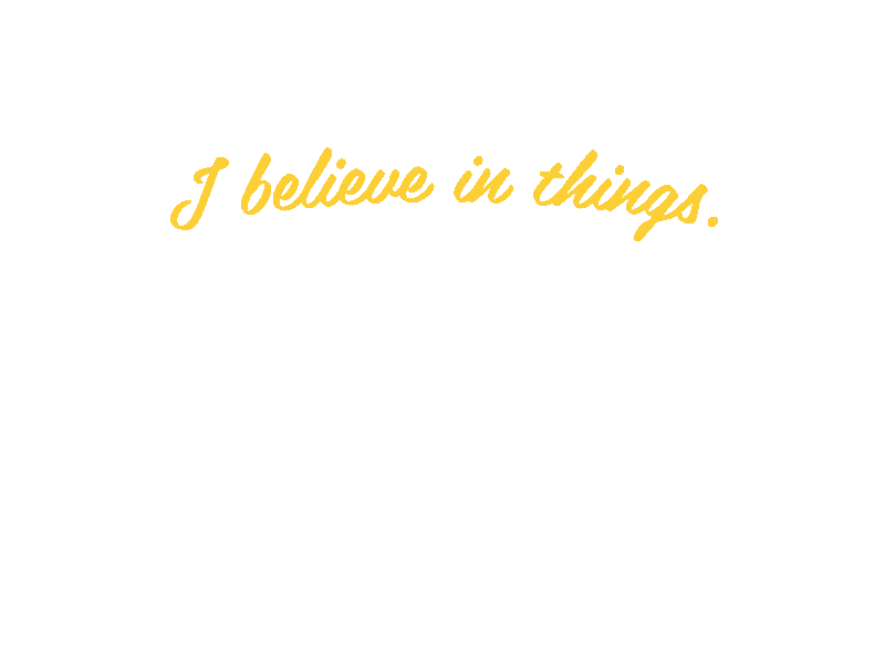 I Believe in Things.gif