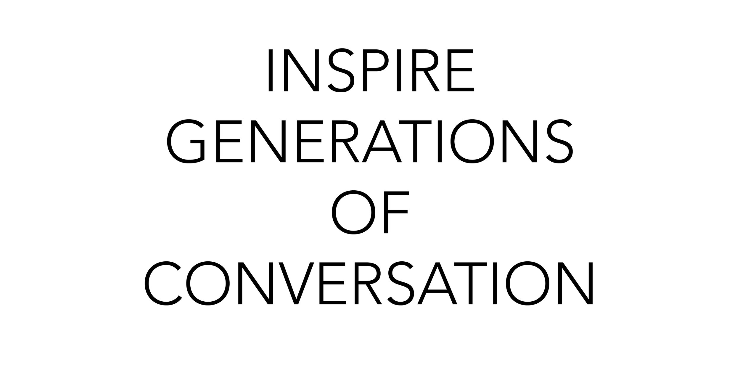 Inspire Generations Of Conversation