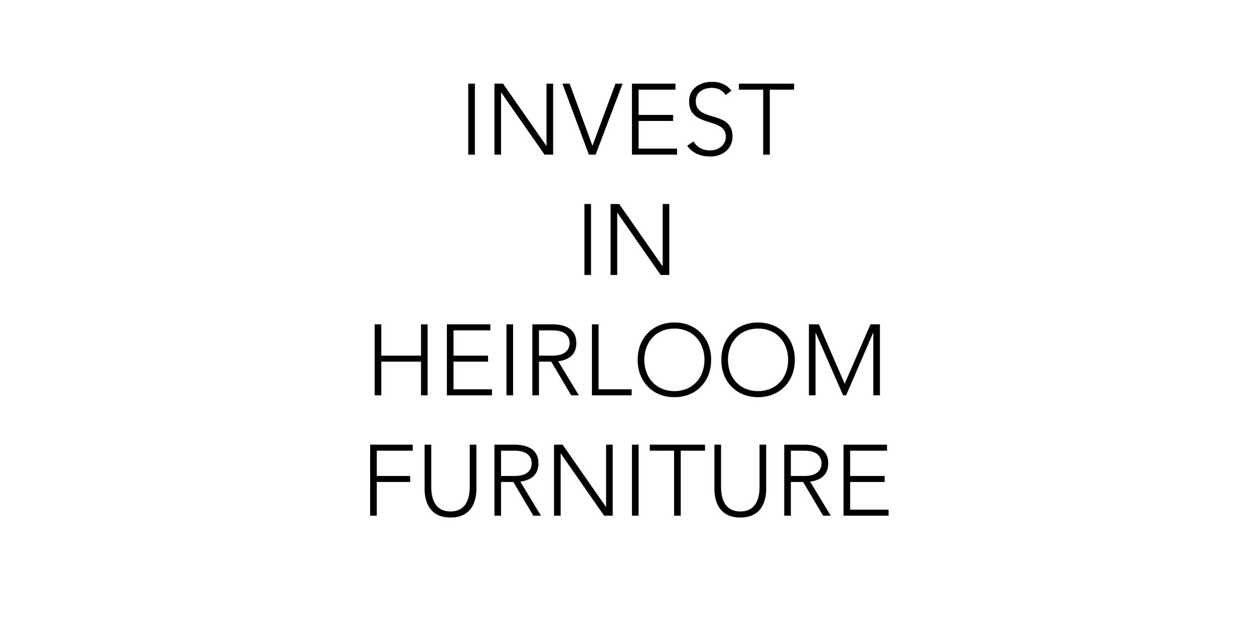 Invest In Heirloom Furniture