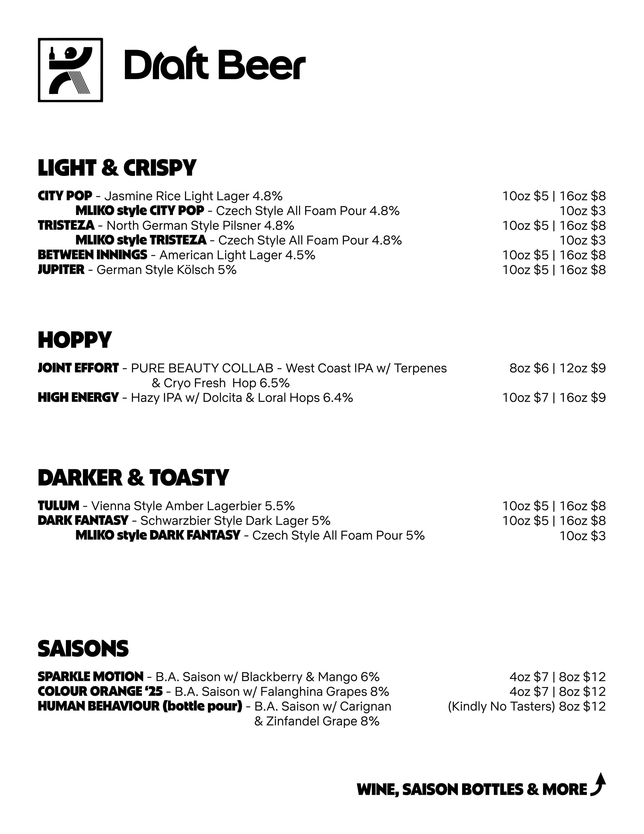 Current Draft List with Snappy, Crispy, & Malty Lagers, Hoppy & Malty Ales, West Coast & Hazy IPAs, &  Funky, Tart, Sour, & Wild Barrel Aged Saisons. Plus Non-alcoholic beverages.