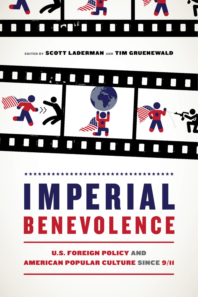 Imperial Benevolence: U.S. Popular Culture After 9/11, ed. Scott Laderman and Tim Gruenwald. (University of California Press, 2018)