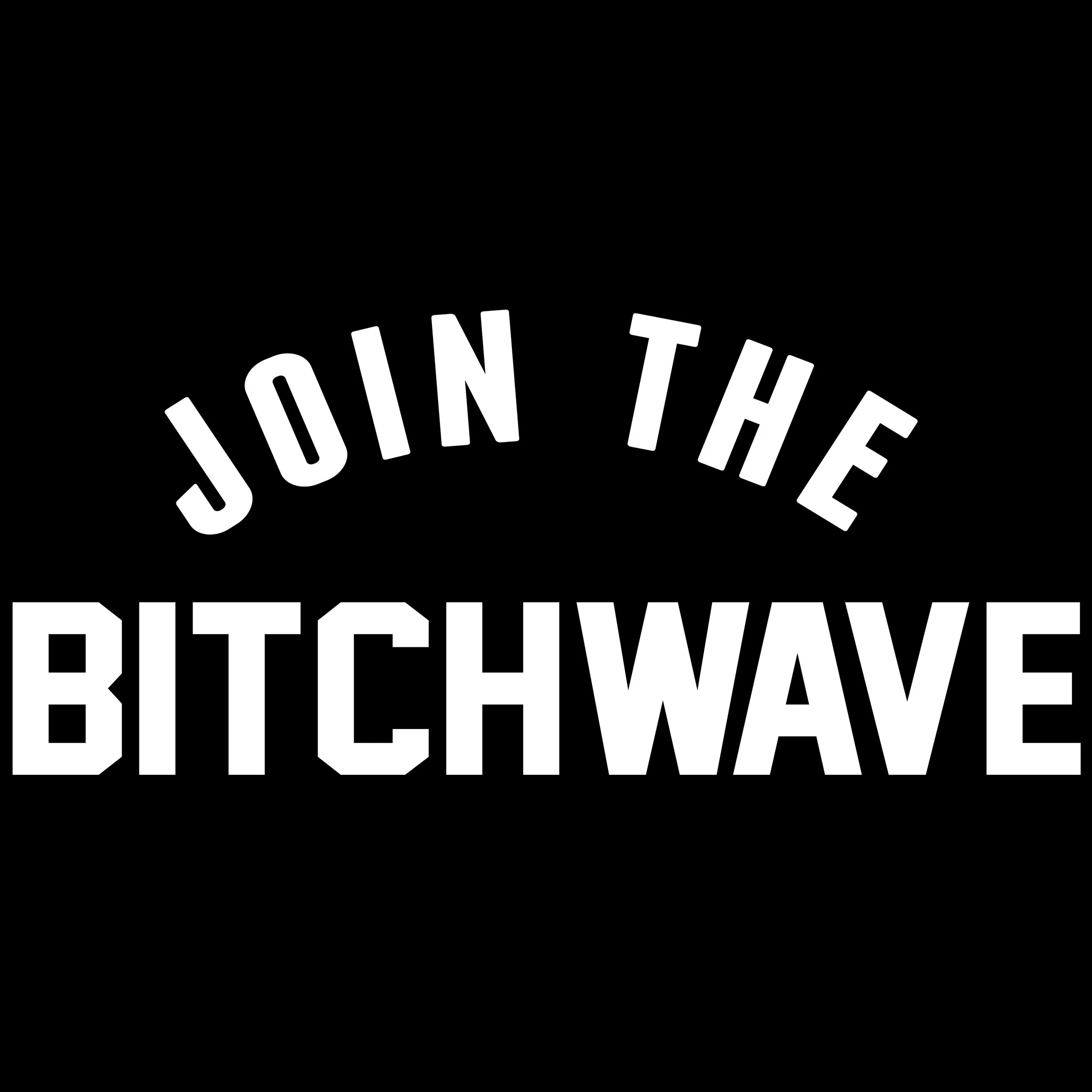 Join The Bitchwave - White On Black - Square.jpeg