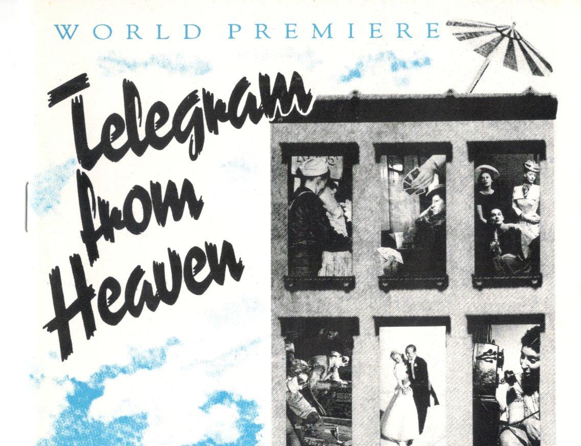 TELEGRAM FROM HEAVEN HUDSON THEATRE, HOLLYWOOD July 1992 through September 6, 1992 WRITERS: Dinah Manoff and Dennis Bailey DIRECTOR: Dinah Manoff