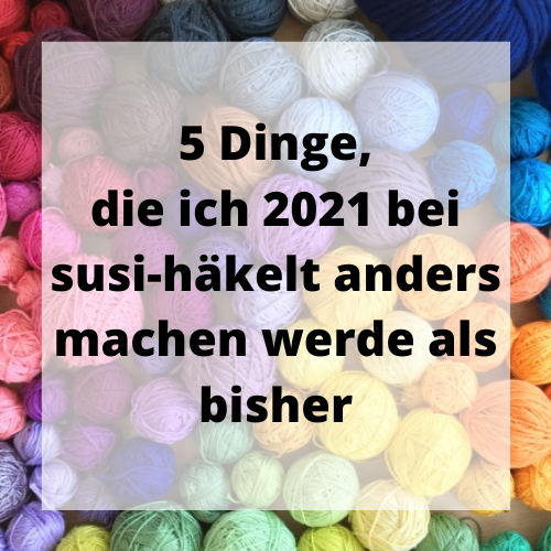 5 Dinge, die ich bei susi-häkelt 2021 anders machen werde als 2020