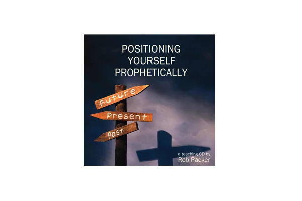 Positioning Yourself Prophetically by Rob Packer - Digital Download