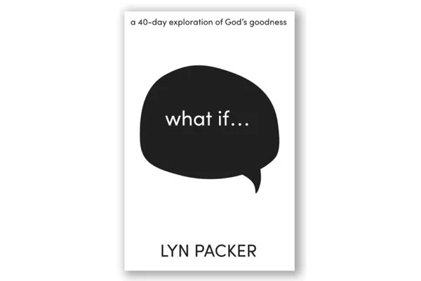 What if... a 40 day exploration of God's Goodness.