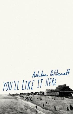 Youll Like It Here by Ashton Politanoff  Twenty Stories
