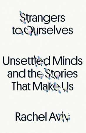 Strangers to Ourselves Unsettled Minds and the Stories that Make Us by Rachel Aviv NONFIC 2.png