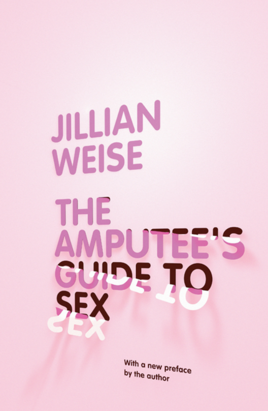The Amputee's Guide to Sex by Jillian Weise
