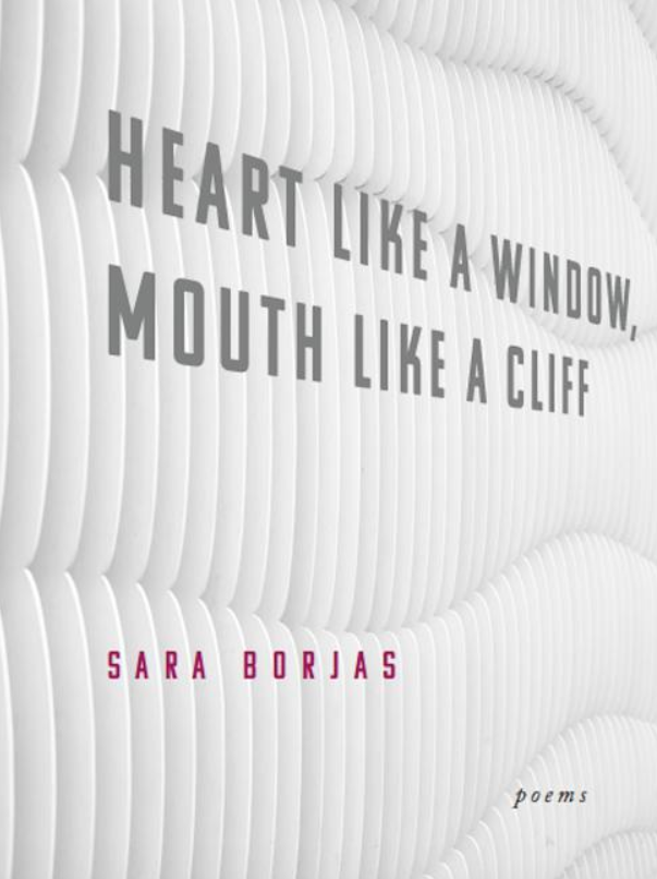 Heart Like a Window, Mouth Like a Cliff by Sara Borjas