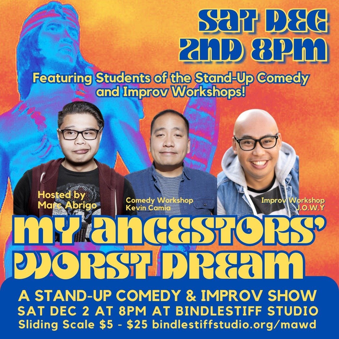 Up next at Bindlestiff Studio...

My Ancestors&rsquo; Worst Dream: A Stand-Up Comedy and Improv Showcase

Sat, Dec 2, 2023 at 8pm
Sliding Scale $5-25
Buy Tickets: bindlestiffstudio.org/mawd
Hosted by Marc Abrigo

Featuring Comics: Kevin Camia, Mark A