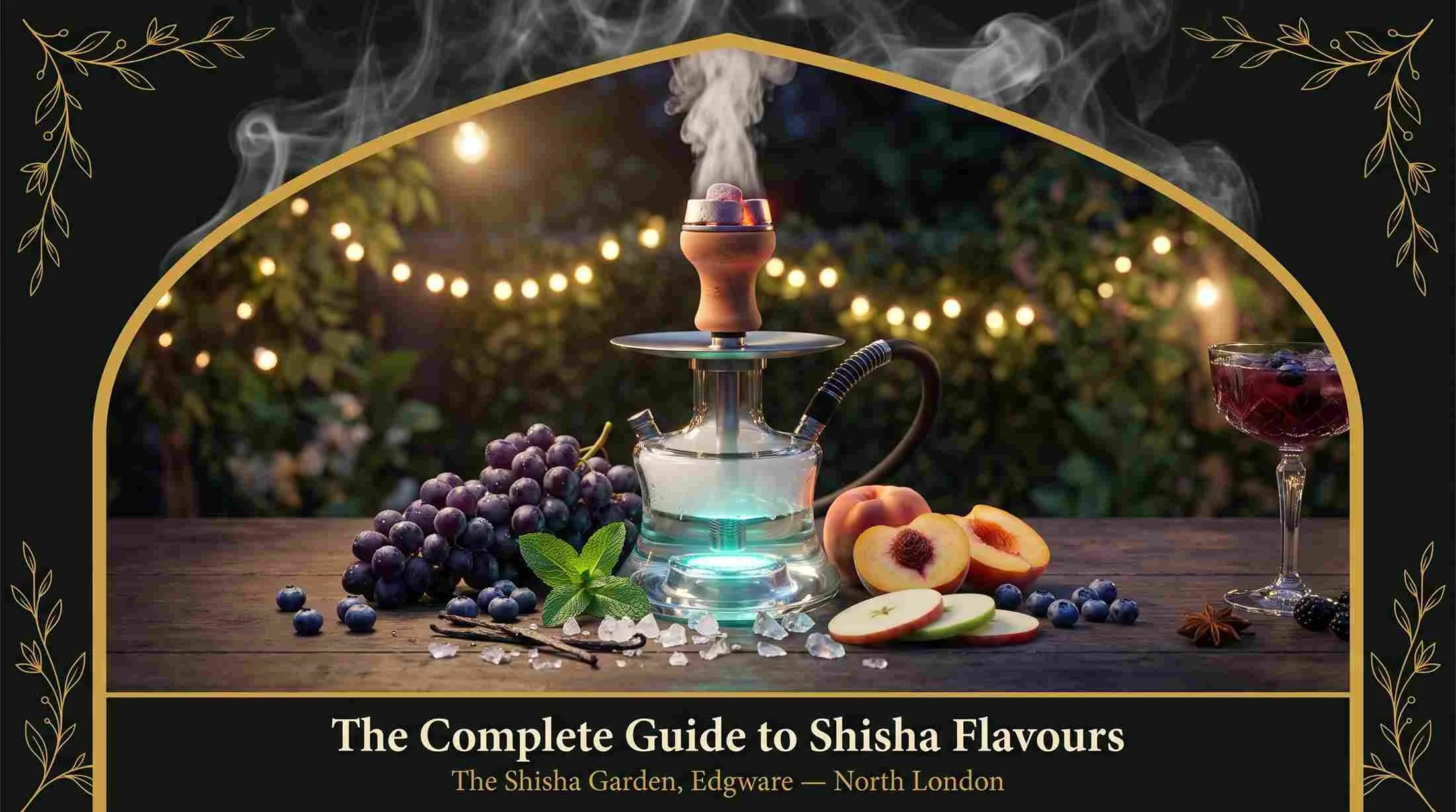The Complete Guide to Shisha Flavours: What to Try at The Shisha Garden Edgware